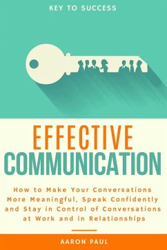 Cover Effective Communication: How to Make Your Conversations More Meaningful, Speak Confidently and Stay in Control of Conversations at Work and in Relationships (eBook, ePUB)