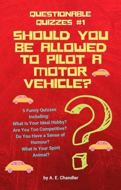 Should You Be Allowed to Pilot a Motor Vehicle? 5 Funny Quizzes Including: What Is Your Ideal Hobby? Are You Too Competitive? Do You Have a Sense of Humour? What Is Your Spirit Animal? (Questionable Quizzes, #1) (eBook, ePUB) - Chandler, A. E.
