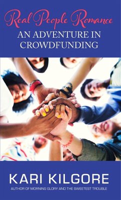Real People Romance: An Adventure in Crowdfunding (eBook, ePUB) - Kilgore, Kari Real People Romance: An Adventure in Crowdfunding (eBook, ePUB) - Kilgore, Kari