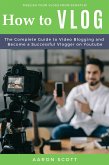 Vlog: The Complete Guide to Video Blogging and Become a Successful Vlogger on Youtube (eBook, ePUB)