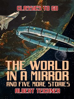 The World in a Mirror and five more stories (eBook, ePUB) - Teichner, Albert