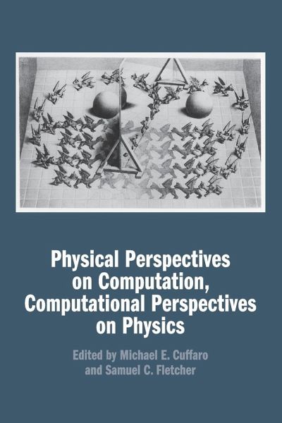 Physical Perspectives on Computation, Computational Perspectives on Physics Physical Perspectives on Computation, Computational Perspectives on Physics