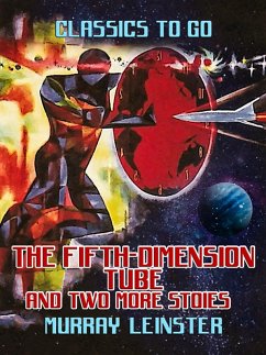 The Fifth-Dimension Tube and two more stories (eBook, ePUB) - Leinster, Murray