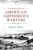 The Emergence of American Amphibious Warfare, 1898-1945 (eBook, ePUB)