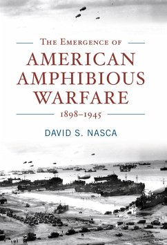 The Emergence of American Amphibious Warfare, 1898-1945 (eBook, ePUB) - Nasca, David