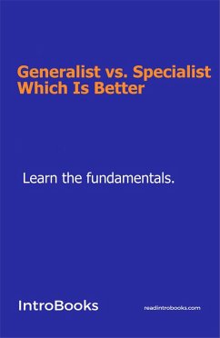 Generalist vs. Specialist: Which Is Better (eBook, ePUB) - Team, IntroBooks