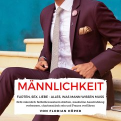 Männlichkeit – Flirten, Sex, Liebe: Alles was Mann wissen muss (MP3-Download) - Höper, Florian