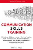 Communication Skills Training: A Practical Guide to Improve Communication Skills for Persuasion, Social Intelligence, Assertiveness and All Business and Life Communication Needs (eBook, ePUB)