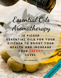Essential Oils Aromatherapy: 25 Essential Oils for your kitchen to Boost your Health and increase your energy level (eBook, ePUB) - Peterson, Eric