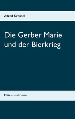Die Gerber Marie und der Bierkrieg - Kreusel, Alfred