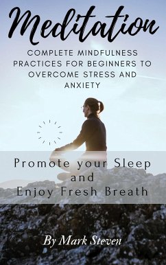 Meditation: Complete Mindfulness Practices for Beginners to Overcome Stress and Anxiety, Promote your Sleep and Enjoy Fresh Breath: Promote your Sleep and Enjoy Fresh Breath (eBook, ePUB) - Steven, Mark