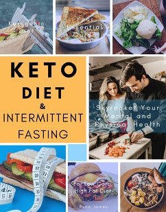 Keto Diet and Intermittent Fasting: Your Essential Guide For Low Carb, High Fat Diet to Skyrocket Your Mental and Physical Health (eBook, ePUB) - James, Ryan