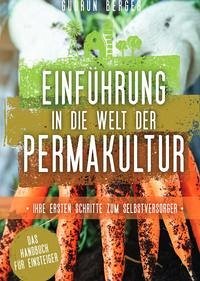 Einführung in die Welt der Permakultur - Ihre ersten Schritte zum Selbstversorger - Das Handbuch für Einsteiger - Berger, Gudrun