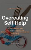 Overeating Self-Help: A Practical Guide with Techniques to Instruct your Subconscious Mind to Stop Cravings and Overeating (eBook, ePUB) Overeating Self-Help: A Practical Guide with Techniques to Instruct your Subconscious Mind to Stop Cravings and Overeating (eBook, ePUB)