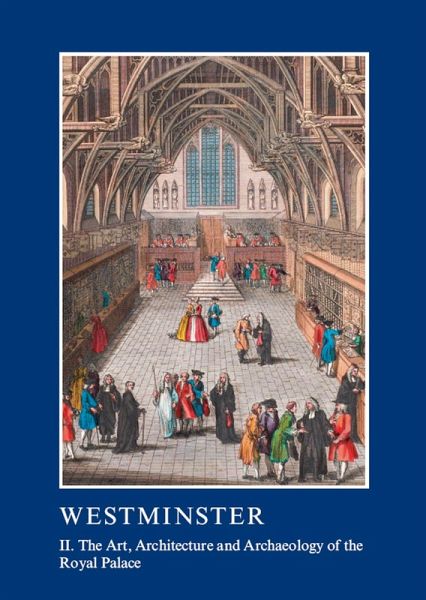 Westminster Part II: The Art, Architecture and Archaeology of the Royal Palace (eBook, ePUB) Westminster Part II: The Art, Architecture and Archaeology of the Royal Palace (eBook, ePUB)