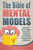 The Bible of Mental Models: Improve Your Decision-Making, Develop Clear Thinking, and Learn the Mental Frameworks used by Billionaires (eBook, ePUB)