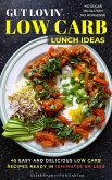 Gut Lovin' Low Carb Lunch Ideas: 45 Easy, and Delicious Low Carb Recipes Ready in 15 Minutes or Less. (eBook, ePUB)