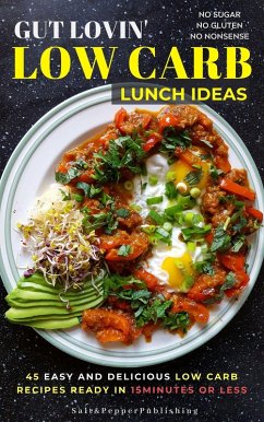 Gut Lovin' Low Carb Lunch Ideas: 45 Easy, and Delicious Low Carb Recipes Ready in 15 Minutes or Less. (eBook, ePUB) - Jones, Sarah