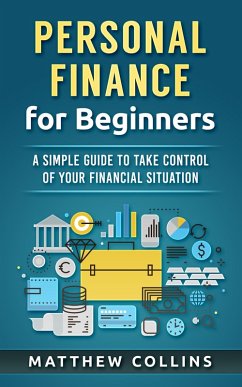 Personal Finance for Beginners - A Simple Guide to Take Control of Your Financial Situation (eBook, ePUB) - Collins, Matthew