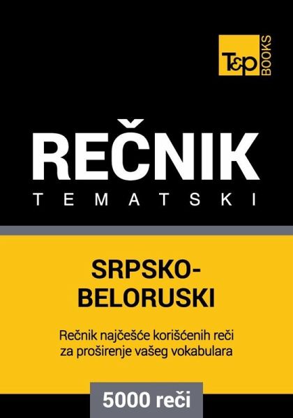 Srpsko-Beloruski tematski recnik - 5000 korisnih reci (eBook, ePUB) Srpsko-Beloruski tematski recnik - 5000 korisnih reci (eBook, ePUB)