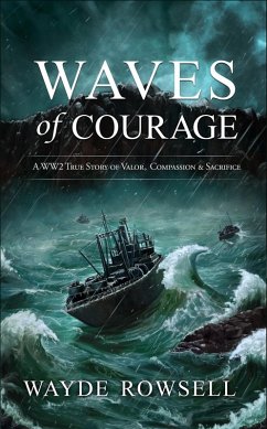 Waves of Courage: A WW2 True Story of Valor, Compassion & Sacrifice (eBook, ePUB) - Rowsell, Wayde