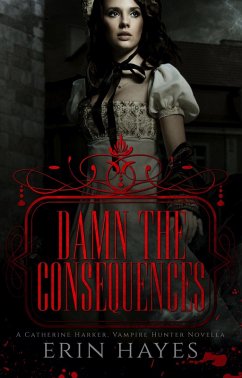 Damn the Consequences: A Catherine Harker, Vampire Hunter Novella (The Harker Legacy, #0) (eBook, ePUB) - Hayes, Erin