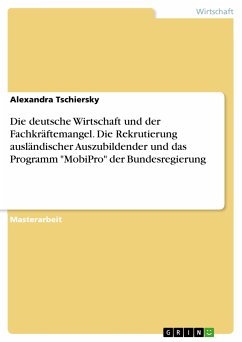 Die deutsche Wirtschaft und der Fachkräftemangel. Die Rekrutierung ausländischer Auszubildender und das Programm &quote;MobiPro&quote; der Bundesregierung (eBook, PDF)