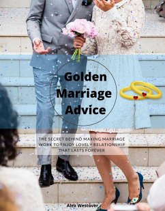 Golden Marriage Advices: The Secret Behind Making Marriage Work To Enjoy Lovely Relationship That Lasts Forever (eBook, ePUB) - Westover, Alex