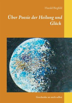 Über Poesie der Heilung und Glück - Birgfeld, Harald