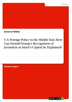 U.S. Foreign Policy in the Middle East. How Can Donald Trump's Recognition of Jerusalem as Israel¿s Capital be Explained? - Pehlke, Severin