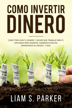 Como invertir dinero (eBook, ePUB) - S. Parker, Liam