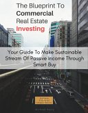 The Blueprint To Commercial Real Estate Investing: Your Guide To Make Sustainable Stream Of Passive Income Through Smart Buy (eBook, ePUB)