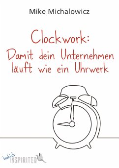Clockwork: Damit dein Unternehmen läuft wie ein Uhrwerk - Michalowicz, Mike