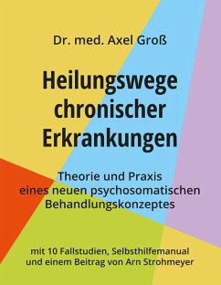 Heilungswege chronischer Erkrankungen - Theorie und Praxis eines neuen psychosomatischen Behandlungskonzeptes (eBook, ePUB) - Groß, Axel