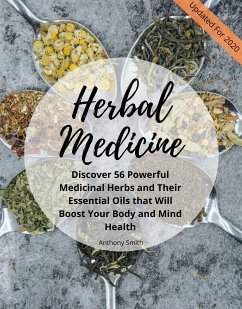 Your Guide for Herbal Medicine: Discover 56 Powerful Medicinal Herbs and Their Essential Oils that Will Boost Your Body and Mind Health (eBook, ePUB) - Smith, Anthony