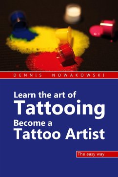 Learn the art of Tattooing - Become a Tattoo artist (eBook, ePUB) - Nowakowski, Dennis; Harrer, Valeska