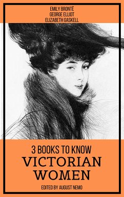 3 Books To Know Victorian Women (eBook, ePUB) - Brontë, Emily; Eliot, George; Gaskell, Elizabeth; Nemo, August; Nemo, August