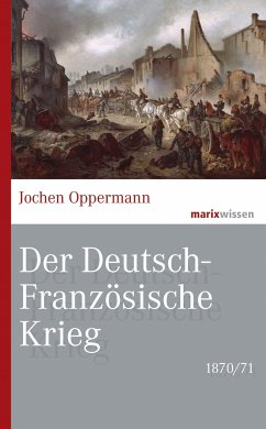 Der Deutsch-Französische Krieg: 1870/71 - Oppermann, Jochen