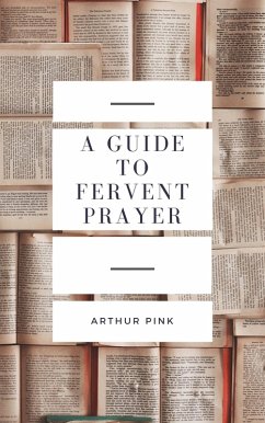 A Guide to Fervent Prayer (eBook, ePUB) - Pink, Arthur