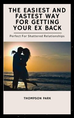The Easiest And Fastest Way For Getting Your Ex Back (eBook, ePUB) - Park, Thompson
