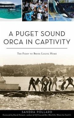 A Puget Sound Orca in Captivity: The Fight to Bring Lolita Home - Pollard, Sandra