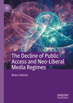 The Decline of Public Access and Neo-Liberal Media Regimes (eBook, PDF) - Caterino, Brian
