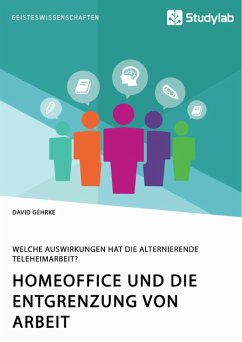 Homeoffice und die Entgrenzung von Arbeit. Welche Auswirkungen hat die alternierende Teleheimarbeit? (eBook, PDF) - Gehrke, David