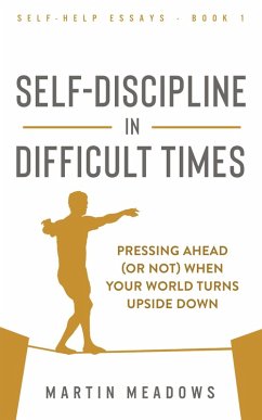 Self-Discipline in Difficult Times: Pressing Ahead (or Not) When Your World Turns Upside Down (Self-Help Essays, #1) (eBook, ePUB) - Meadows, Martin
