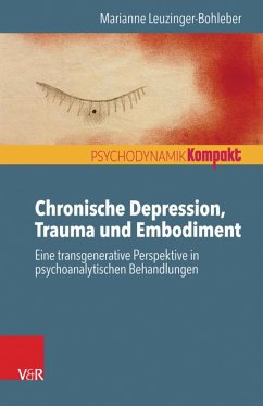 Chronische Depression, Trauma und Embodiment (eBook, ePUB) - Leuzinger-Bohleber, Marianne