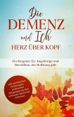 Die Demenz und Ich - Herz über Kopf: Ein Ratgeber für Angehörige und Betroffene, der Hoffnung gibt inkl. persönlicher Erfahrungen, praktischen Alltagstipps und den schönsten Spielen bei Alzheimer Die Demenz und Ich - Herz über Kopf: Ein Ratgeber für Angehörige und Betroffene, der Hoffnung gibt inkl. persönlicher Erfahrungen, praktischen Alltagstipps und den schönsten Spielen bei Alzheimer