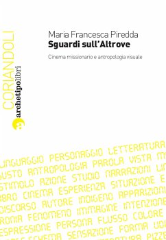 Sguardi sull’Altrove. Cinema missionario e antropologia visuale (eBook, PDF) - Francesca Piredda, Maria