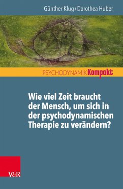 Wie viel Zeit braucht der Mensch, um sich in der psychodynamischen Therapie zu verändern? (eBook, ePUB) - Klug, Günther; Huber, Dorothea