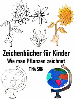 Zeichenbücher für Kinder: Wie man Pflanzen zeichnet (eBook, ePUB) - Sun, Tina