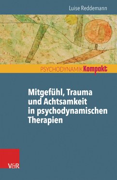 Mitgefühl, Trauma und Achtsamkeit in psychodynamischen Therapien (eBook, ePUB) - Reddemann, Luise